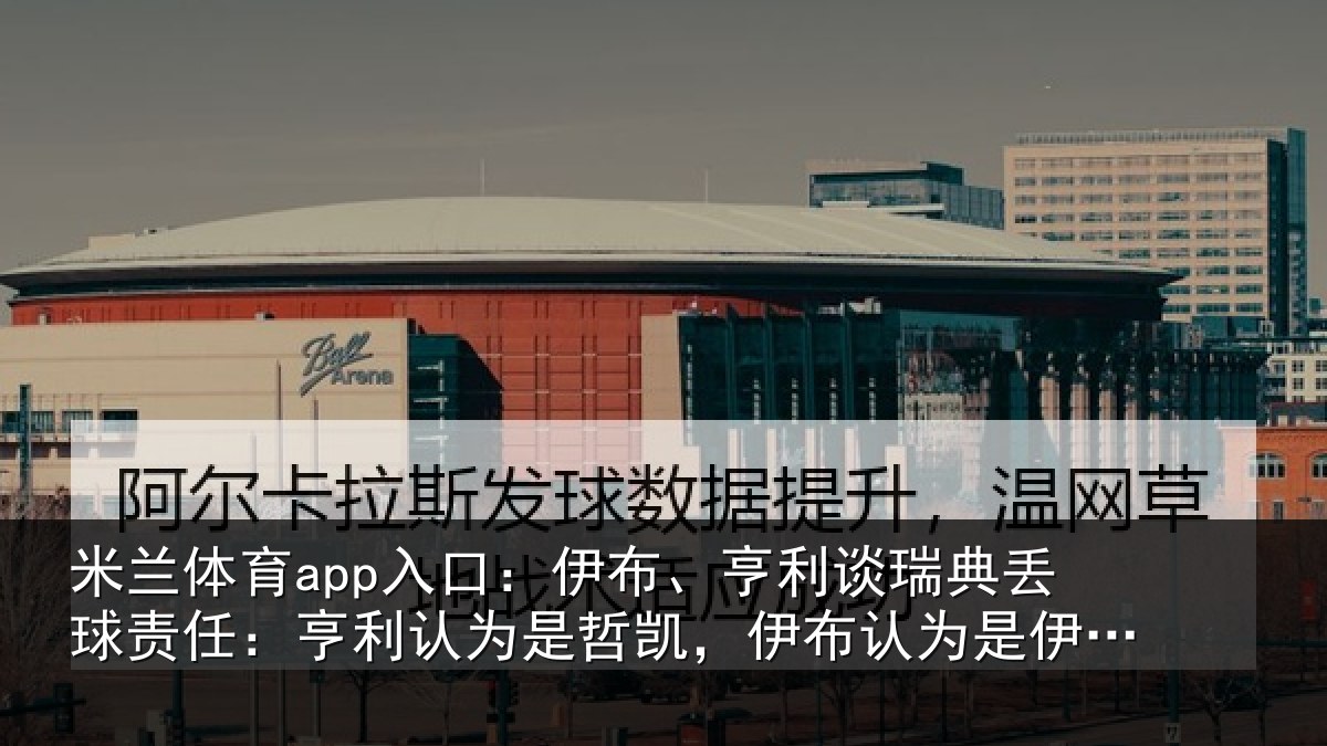 米兰体育app入口：伊布、亨利谈瑞典丢球责任：亨利认为是哲凯，伊布认为是伊萨克