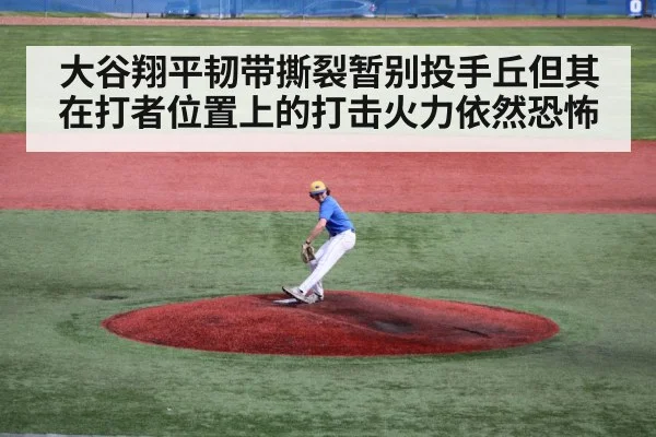 大谷翔平韧带撕裂暂别投手丘但其在打者位置上的打击火力依然恐怖