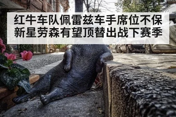 红牛车队佩雷兹车手席位不保 新星劳森有望顶替出战下赛季