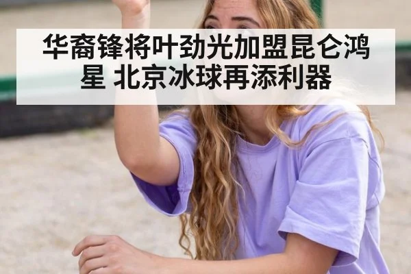 华裔锋将叶劲光加盟昆仑鸿星 北京冰球再添利器